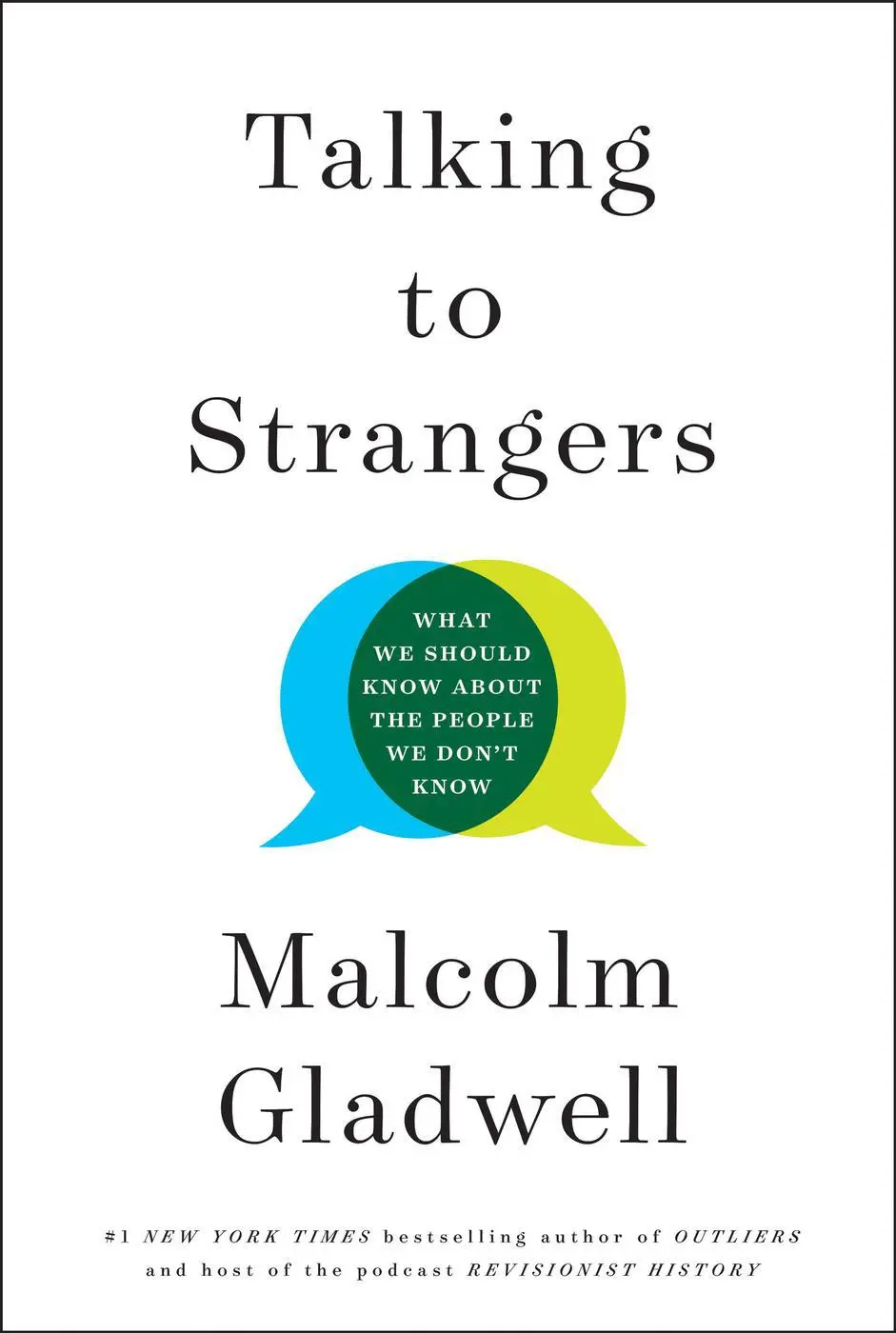 Talking to Strangers: What We Should Know About the People We Don’t Know – MalcolmGladwell Talking to Strangers: What We Should Know About the People We Don’t Know – MalcolmGladwell