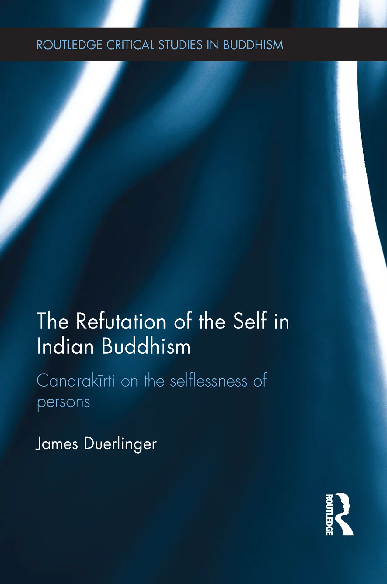 The Refutation of the Self in Indian Buddhism (Routledge Critical Studies in Buddhism) – James Duerlinger