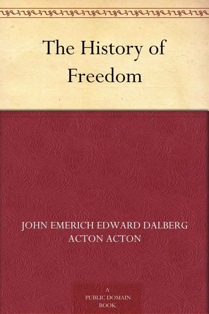The History of Freedom - John Emerich Edward Dalberg Acton Acton 1 The History of Freedom