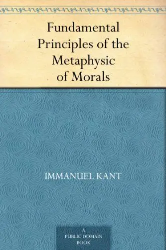 Fundamental Principles of the Metaphysic of Morals – Immanuel Kant