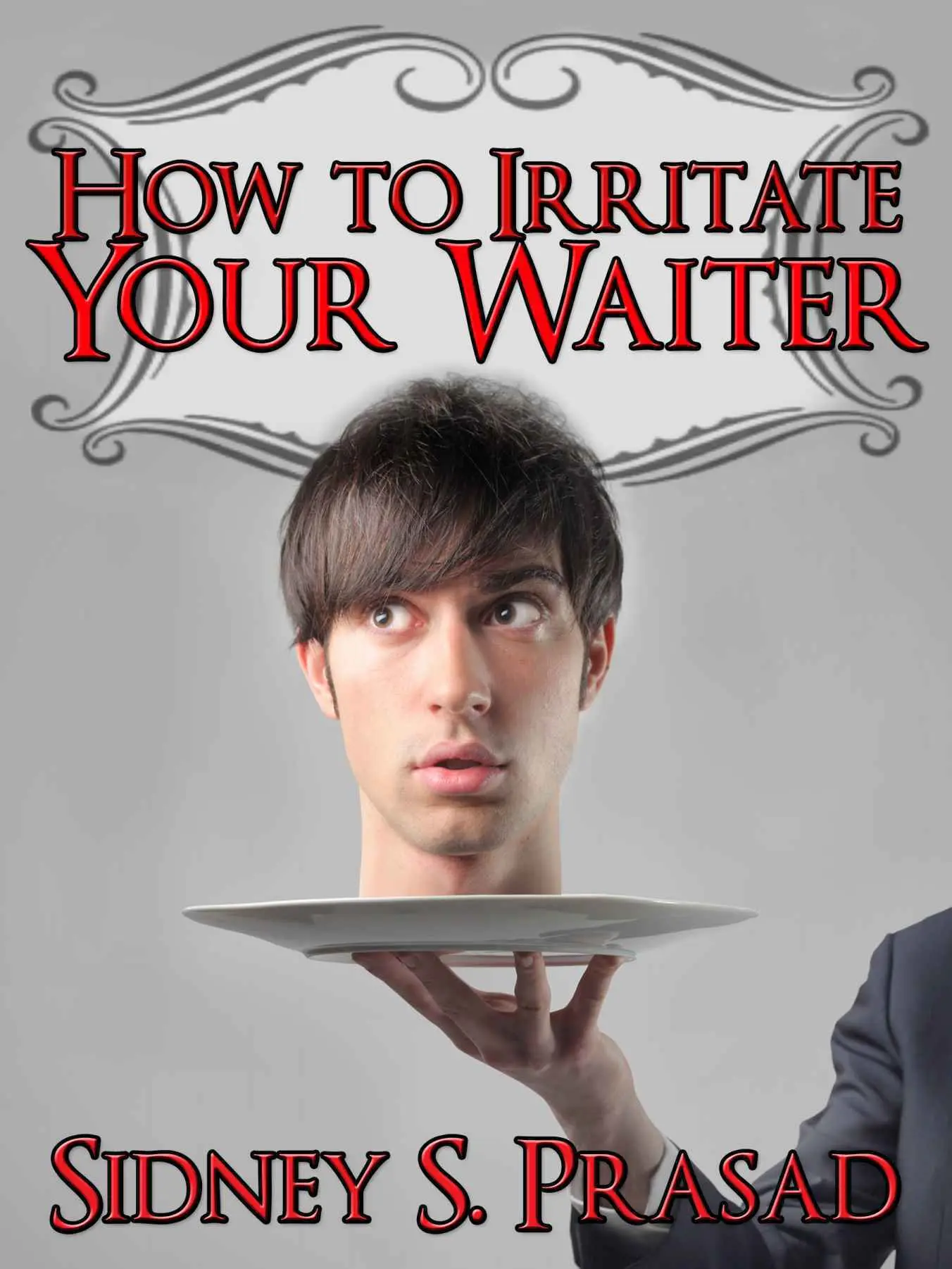 HOW TO IRRITATE YOUR WAITER – SIDNEY S. PRASAD