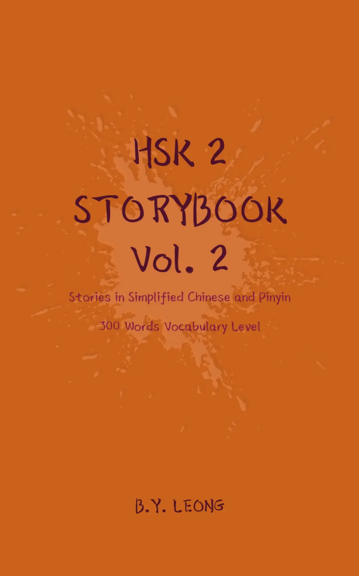 HSK 2 Storybook Vol 2: Stories in Simplified Chinese and Pinyin, 300 Word Vocabulary Level – B Y Leong