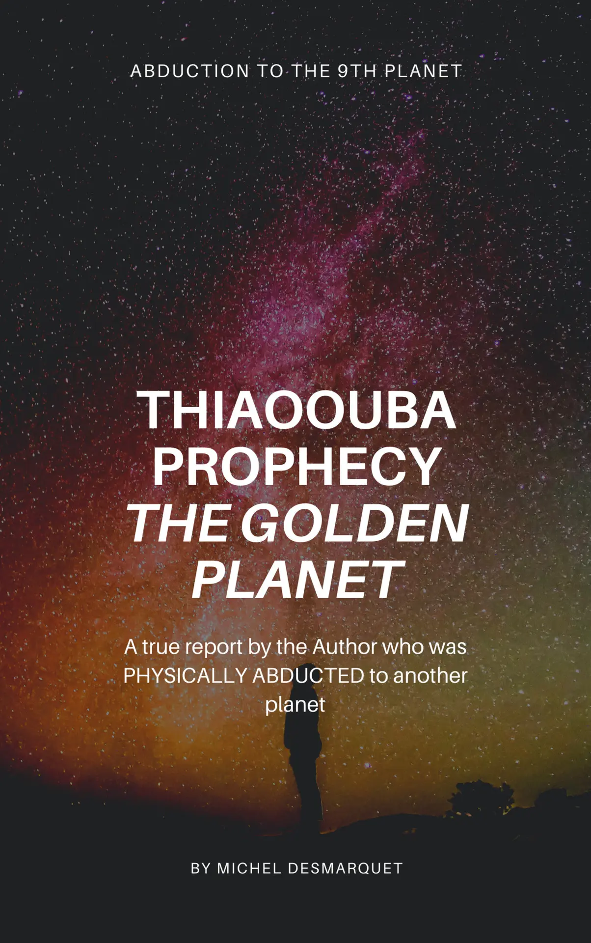 Thiaoouba Prophecy: The Golden Planet. (Abduction to the 9th Planet): A true report by the Author who was PHYSICALLY ABDUCTED to another planet Thiaoouba Prophecy: The Golden Planet. (Abduction to the 9th Planet): A true report by the Author who was PHYSICALLY ABDUCTED to another planet