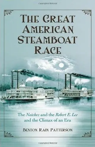 The great American steamboat race: the Natchez and the Robert E. Lee and the climax of an era – Benton Rain Patterson