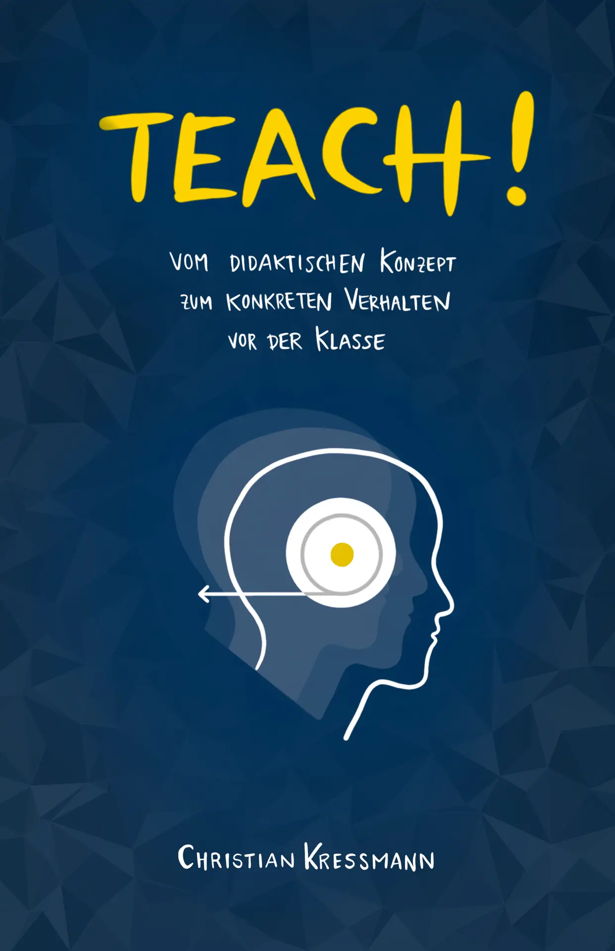 TEACH!: Vom didaktischen Konzept zum konkreten Verhalten vor der Klasse (German Edition) – Christian Kressmann