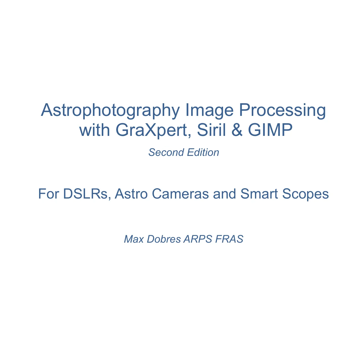 Astrophotography Image Processing with GraXpert, Siril & GIMP: : For DSLRs, Astro Cameras, Seestar and Dwarf 3 (Astro Imaging Guides) – Max Dobres Astrophotography Image Processing with GraXpert, Siril & GIMP: : For DSLRs, Astro Cameras, Seestar and Dwarf 3 (Astro Imaging Guides) – Max Dobres
