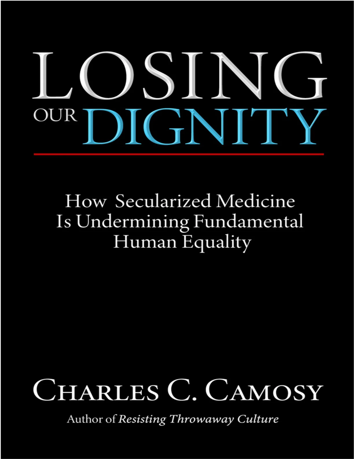 Losing Our Dignity: How Secularized Medicine Is Undermining Fundamental Human Equality – Camosy, Charles C.